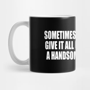 Sometimes I just want to give it all up and become a handsome billionaire Mug